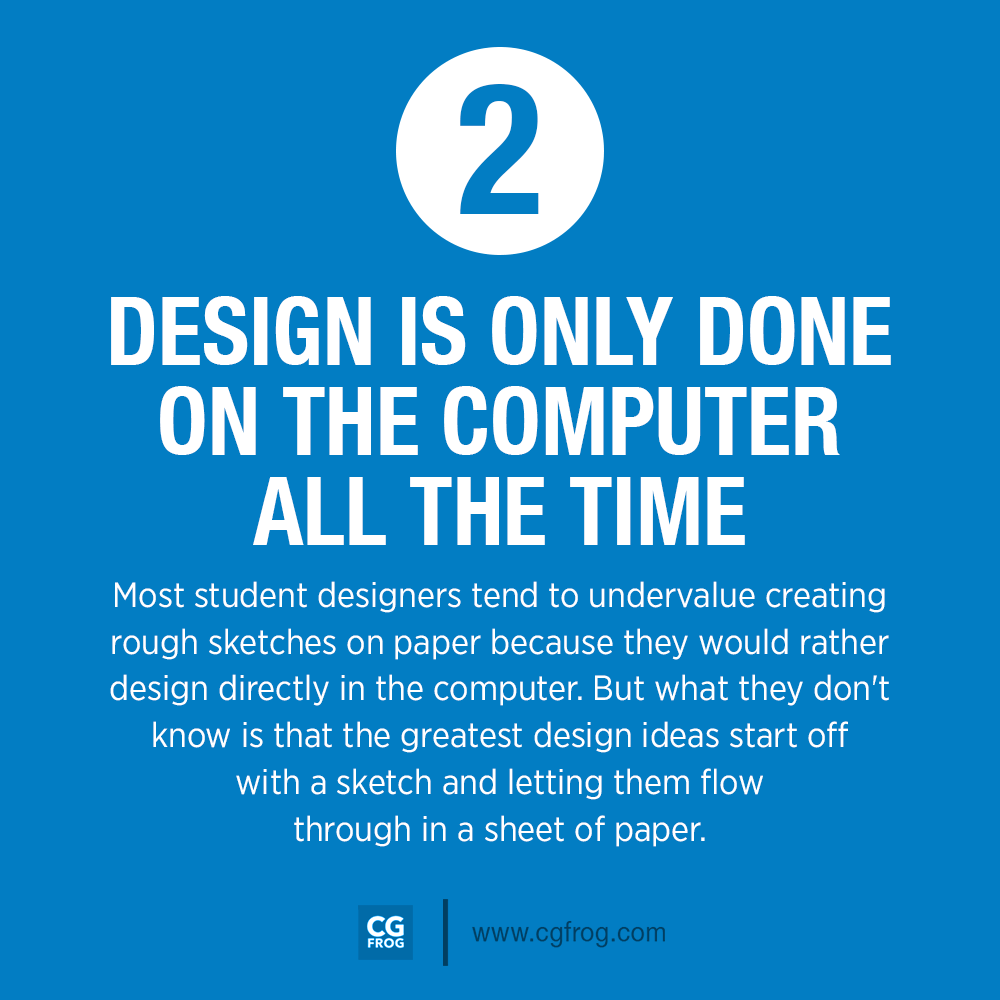 2. Design is only done on the computer all the time