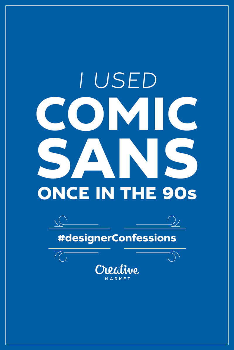 Designer Confessions Humor - Comic Sans
