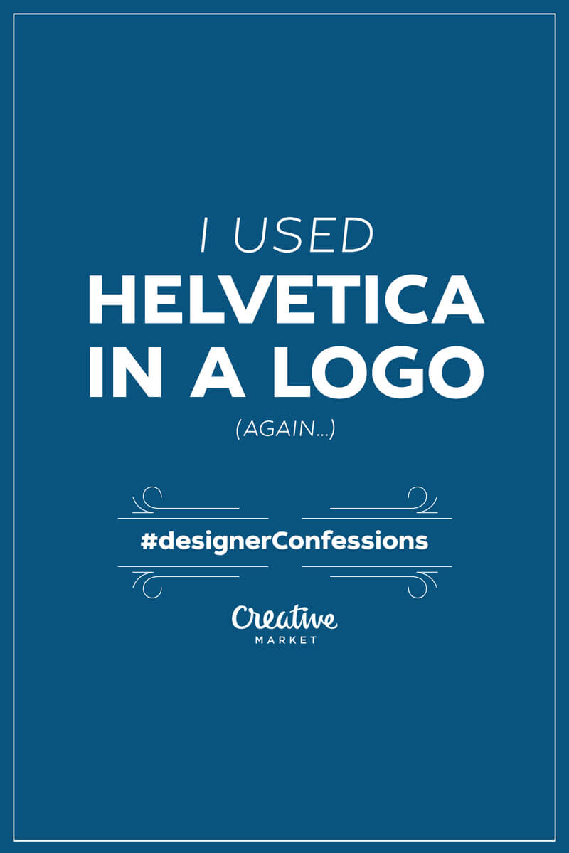 Designer Confessions Humor - Helvetica in a Logo