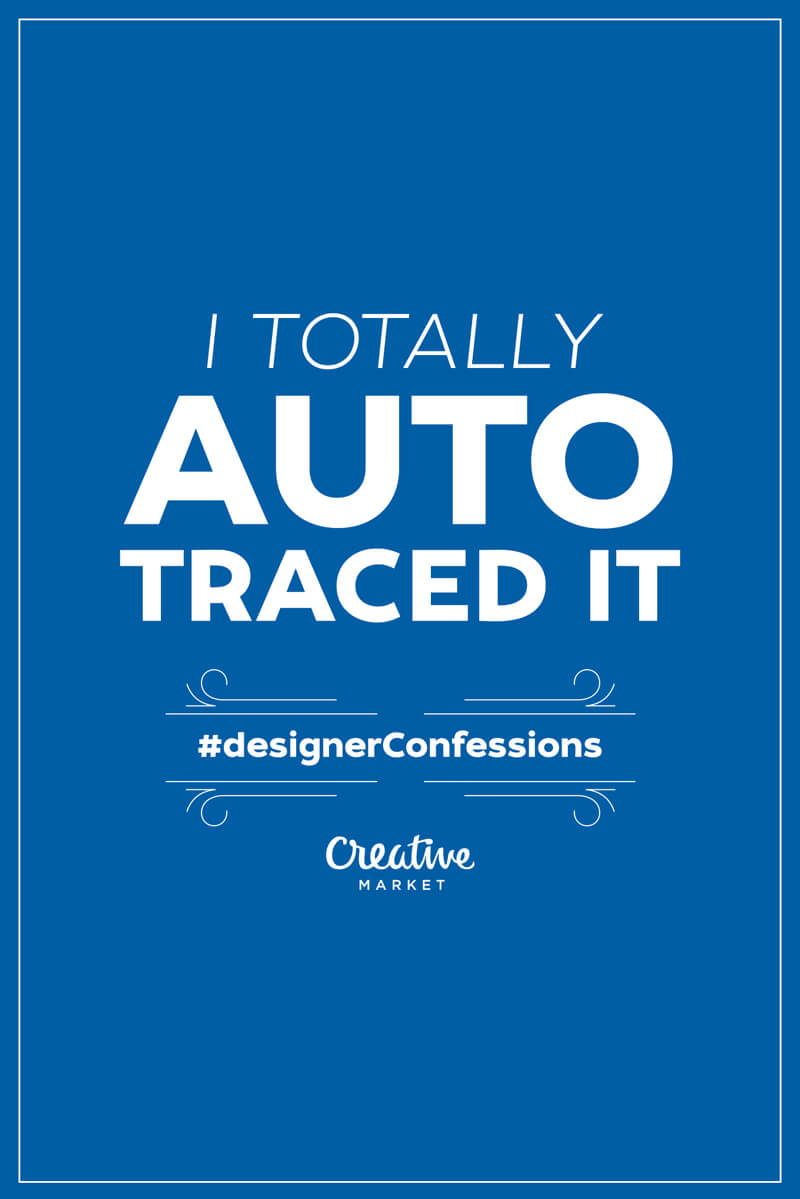 Designer Confessions Humor - Auto Traced it