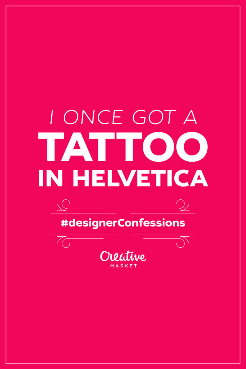 Designer Confessions Humor - Tattoo Helvetica