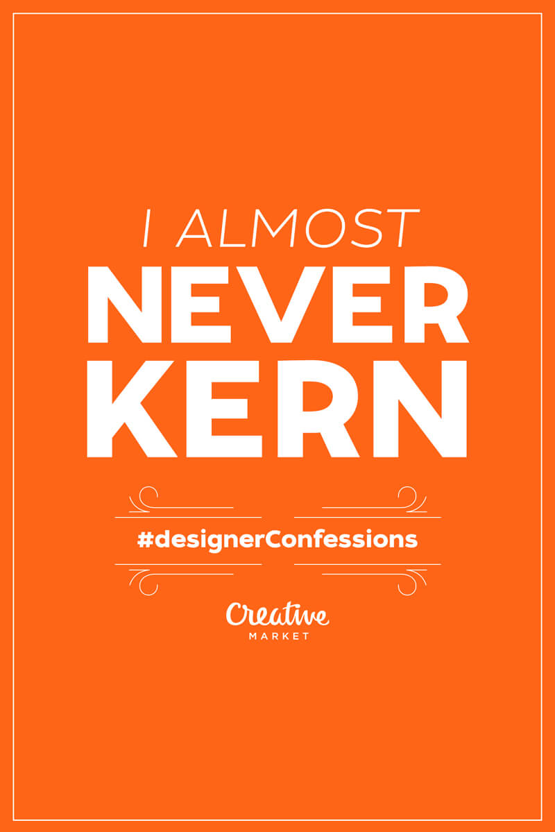 Designer Confessions Humor - Never Kern