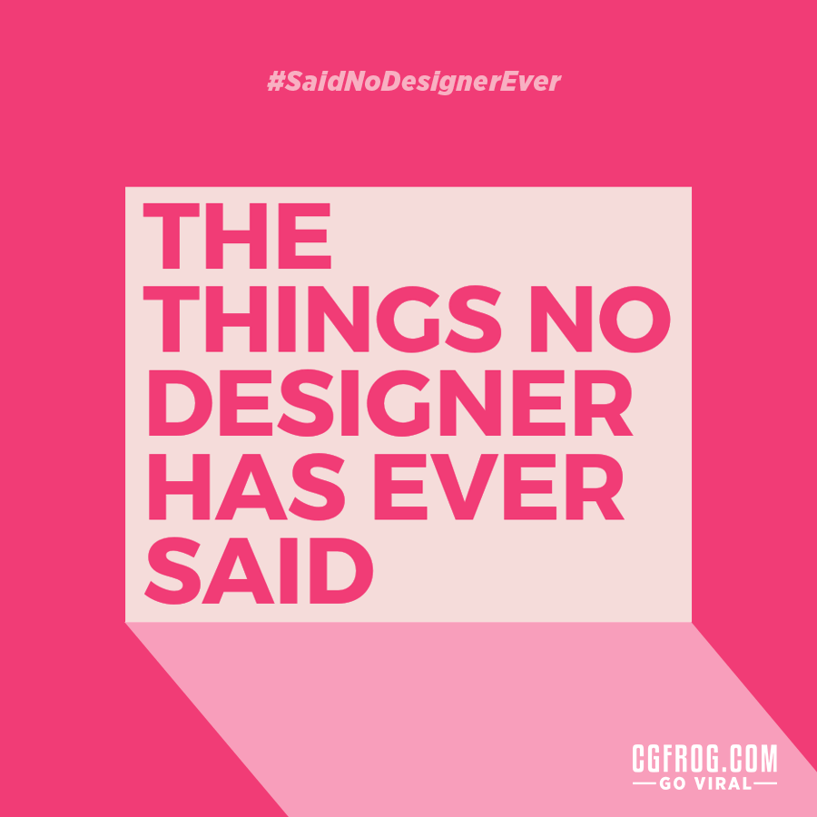 Design Humor Said No Designer Ever