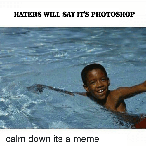 Memes: Haters Gonna Hate and Will Say It's Photoshop