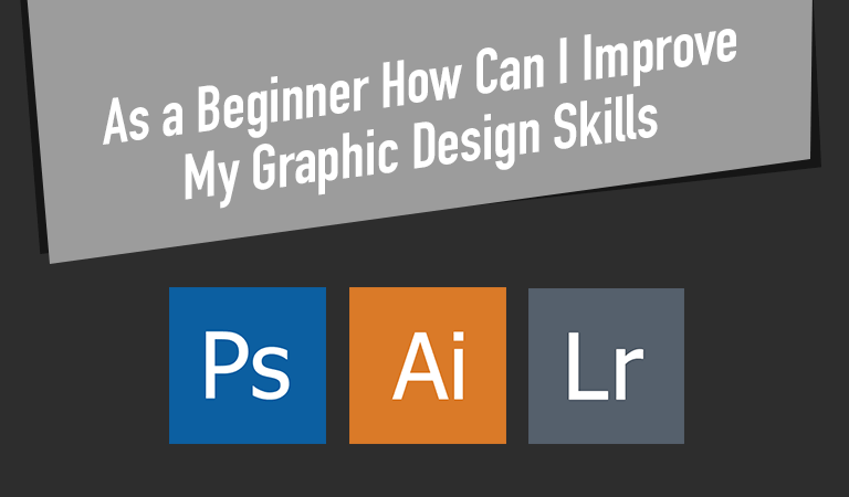 As a Beginner How Can I Improve My Graphic Design Skills