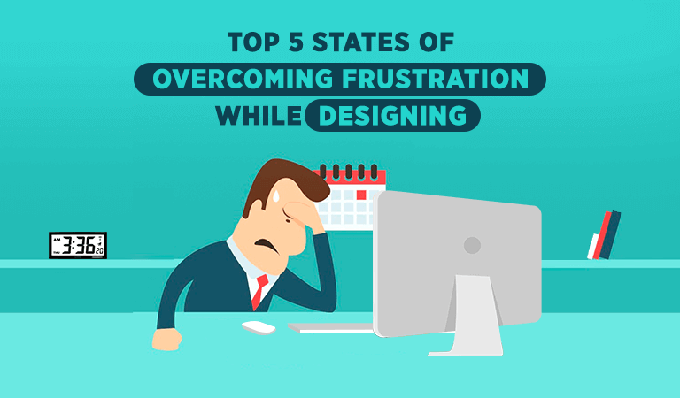 Top 5 States of Overcoming Frustration While Designing