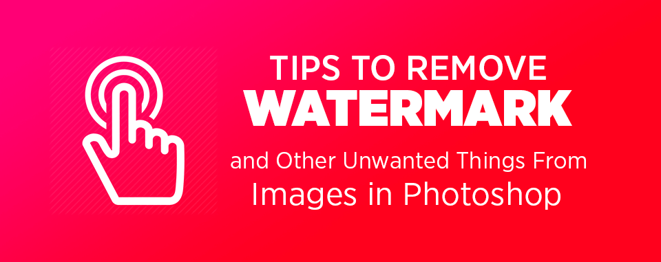 How to Remove Watermark and Other Unwanted Things from Images in Photoshop
