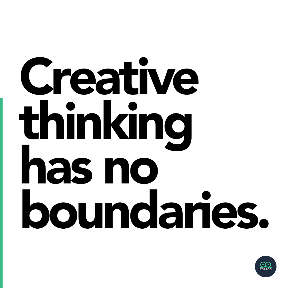 Creative thinking has no boundaries.