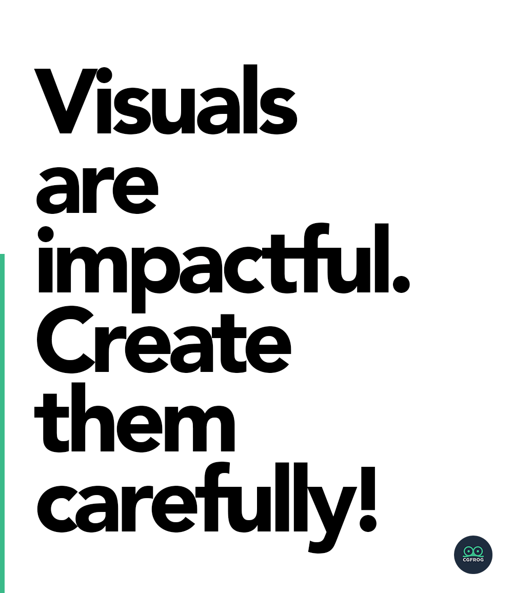 Visuals are impactful. Create them carefully!